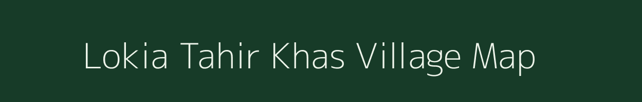 Lokia Tahir Khas village map in Uttar Pradesh