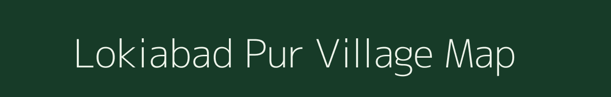 Lokiabad Pur village map in Uttar Pradesh