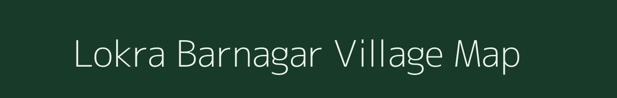 Lokra Barnagar village map in Assam