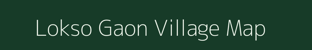 Lokso Gaon village map in Assam