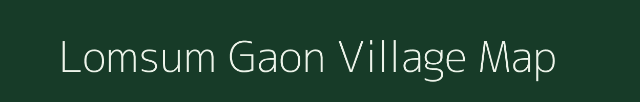 Lomsum Gaon village map in Assam