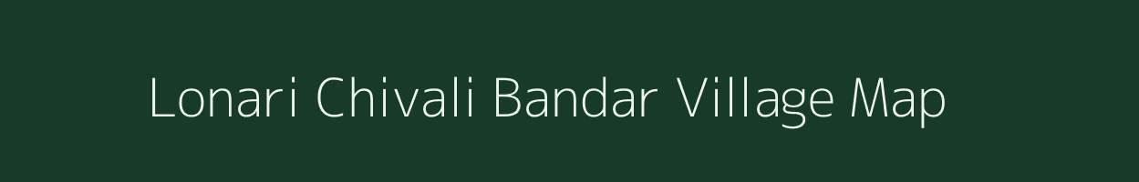 Lonari Chivali Bandar village map in Maharashtra