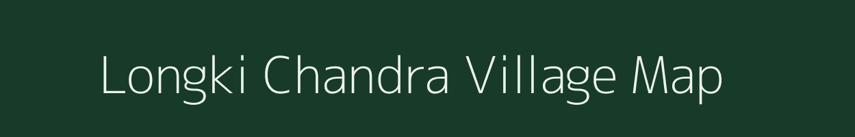 Longki Chandra village map in Assam