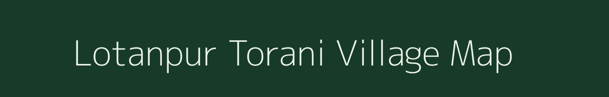 Lotanpur Torani village map in Assam