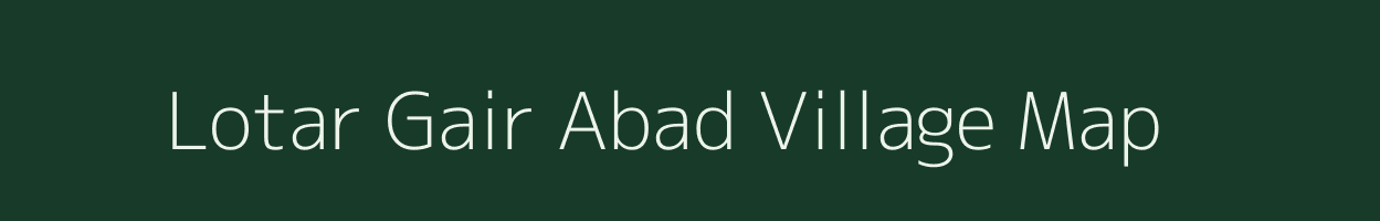 Lotar Gair Abad village map in Uttar Pradesh