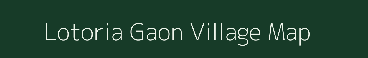 Lotoria Gaon village map in Assam