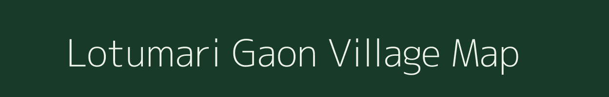 Lotumari Gaon village map in Assam