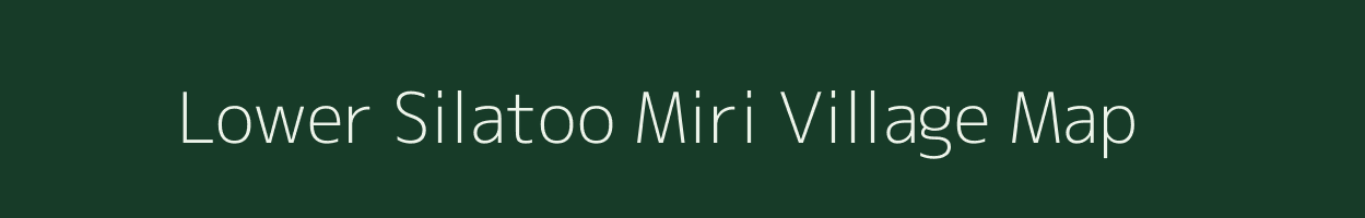 Lower Silatoo Miri village map in Arunachal Pradesh