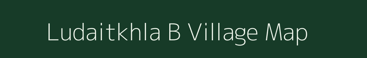Ludaitkhla B village map in Meghalaya