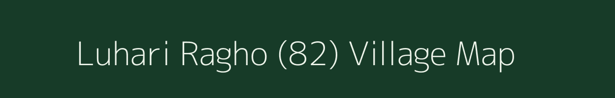 Luhari Ragho (82) village map in Haryana