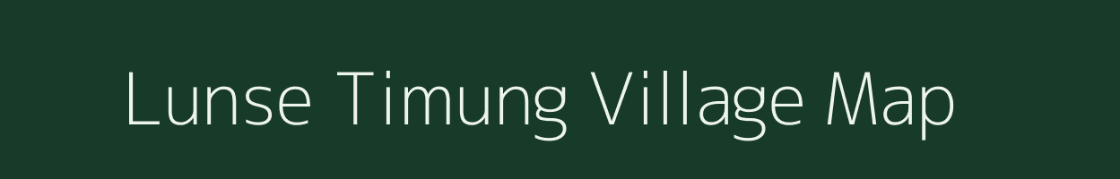 Lunse Timung village map in Assam