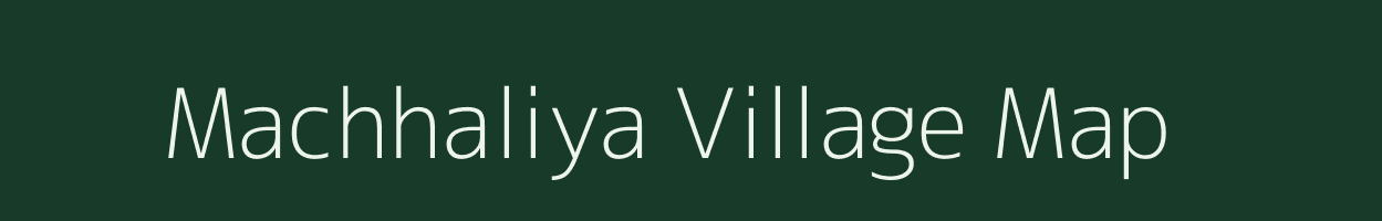 Machhaliya village map in Madhya Pradesh