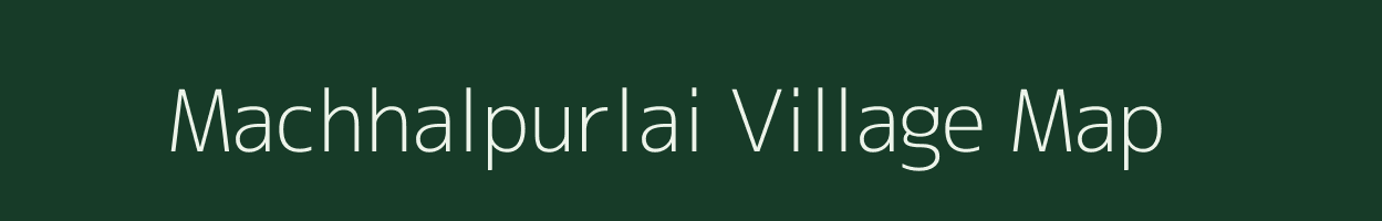 Machhalpurlai village map in Bihar