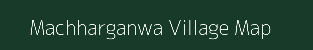 Machharganwa village map in Bihar