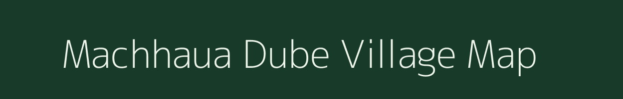 Machhaua Dube village map in Uttar Pradesh