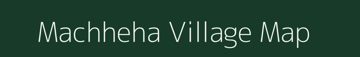 Machheha village map in Madhya Pradesh