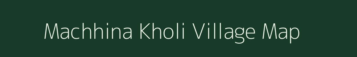 Machhina Kholi village map in Uttarakhand