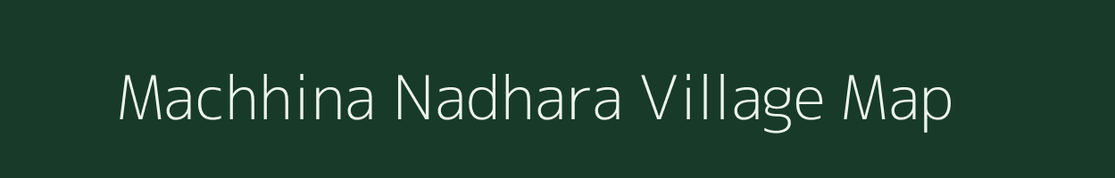 Machhina Nadhara village map in Gujarat