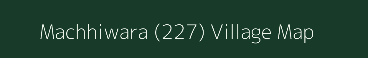 Machhiwara (227) village map in Punjab