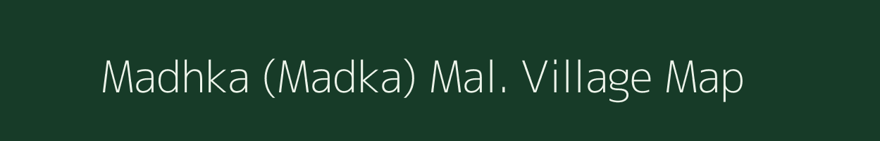 Madhka (Madka) Mal. village map in Madhya Pradesh