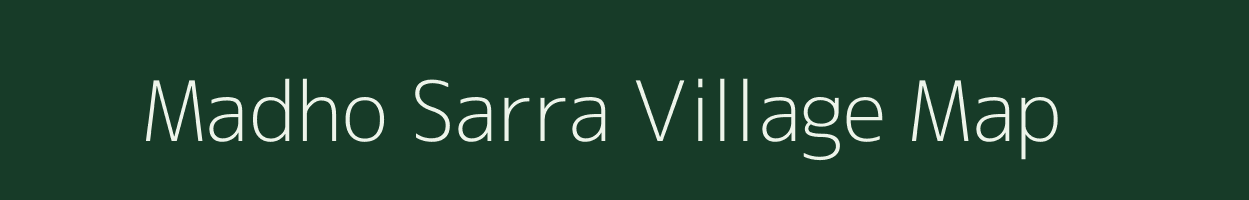 Madho Sarra village map in Madhya Pradesh