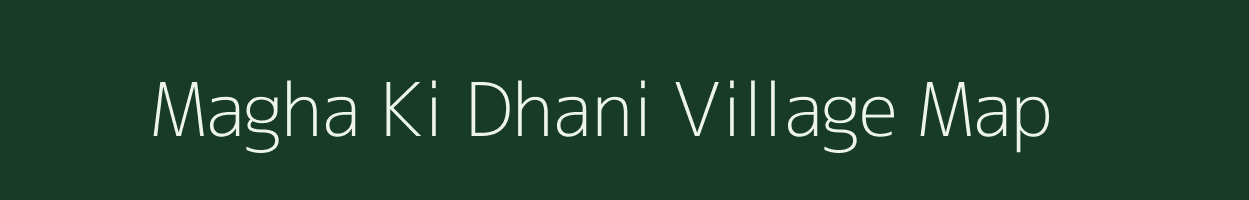 Magha Ki Dhani village map in Rajasthan
