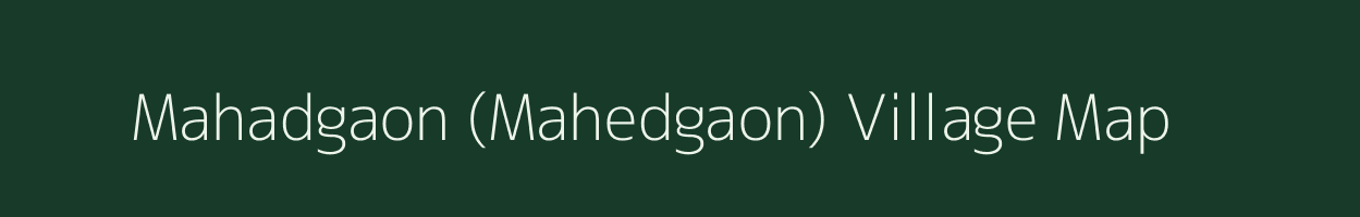 Mahadgaon (Mahedgaon) village map in Madhya Pradesh