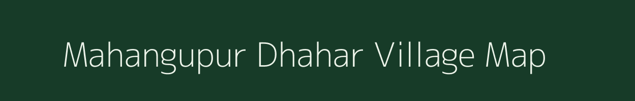 Mahangupur Dhahar village map in Uttar Pradesh