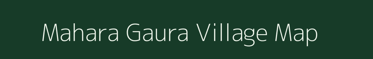 Mahara Gaura village map in Uttar Pradesh