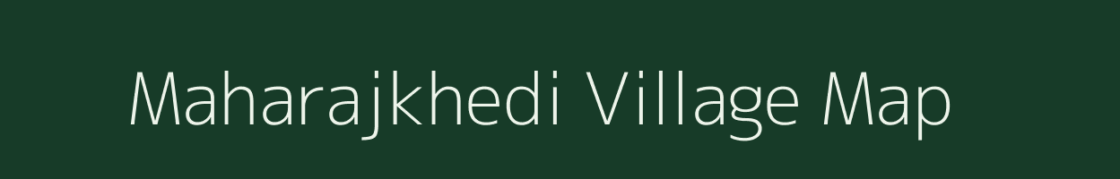 Maharajkhedi village map in Madhya Pradesh