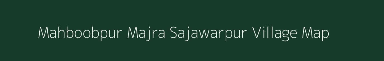 Mahboobpur Majra Sajawarpur village map in Uttar Pradesh