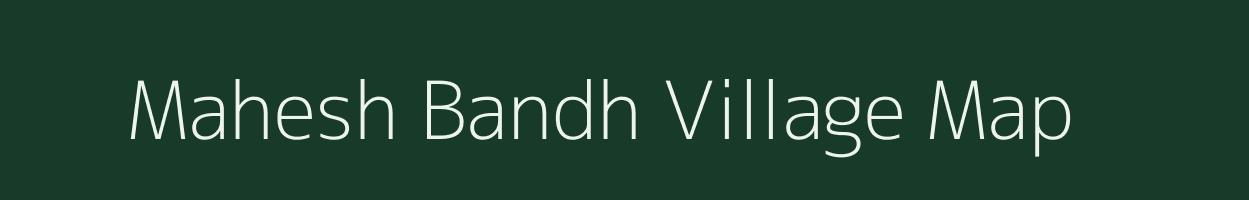 Mahesh Bandh village map in Madhya Pradesh