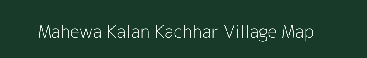 Mahewa Kalan Kachhar village map in Uttar Pradesh