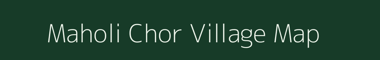 Maholi Chor village map in Maharashtra