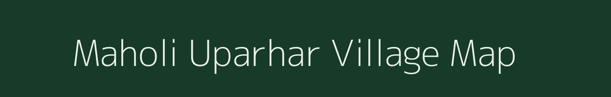 Maholi Uparhar village map in Uttar Pradesh