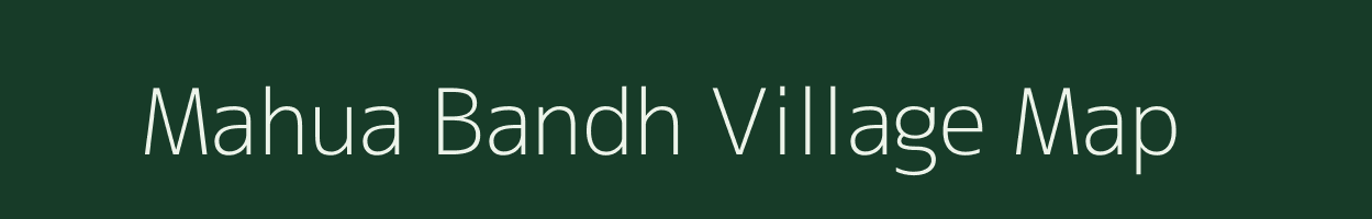 Mahua Bandh village map in Uttar Pradesh