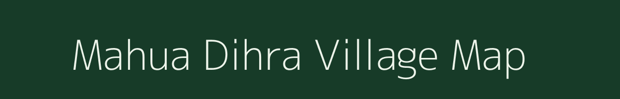 Mahua Dihra village map in Bihar