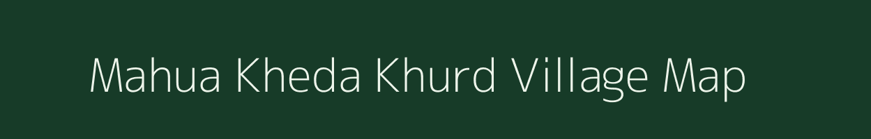 Mahua Kheda Khurd village map in Madhya Pradesh