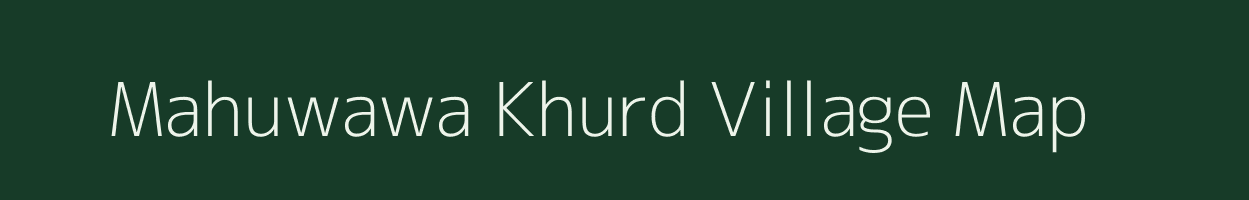 Mahuwawa Khurd village map in Uttar Pradesh