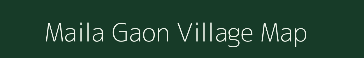 Maila Gaon village map in Assam