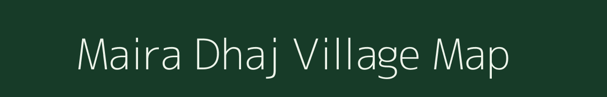 Maira Dhaj village map in Assam