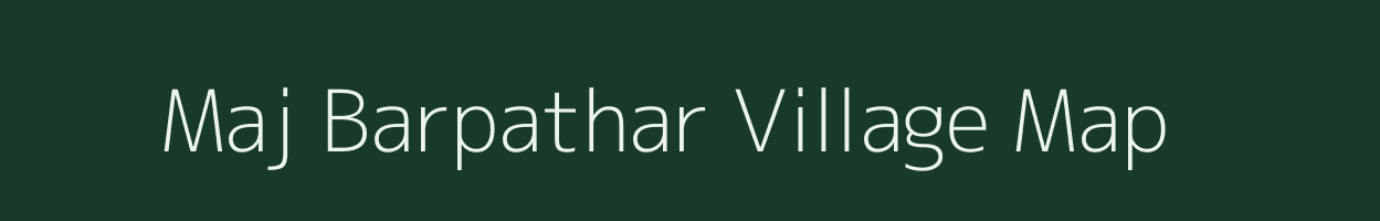 Maj Barpathar village map in Assam