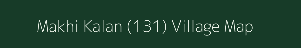 Makhi Kalan (131) village map in Punjab