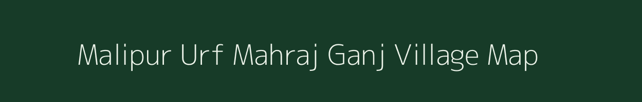 Malipur Urf Mahraj Ganj village map in Uttar Pradesh