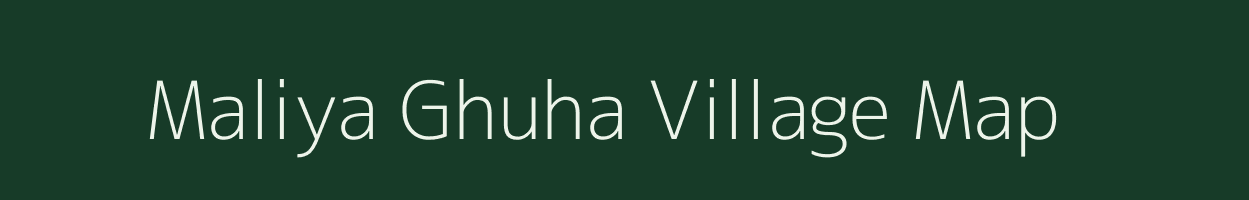 Maliya Ghuha village map in Uttar Pradesh