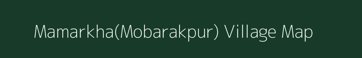 Mamarkha(Mobarakpur) village map in Bihar