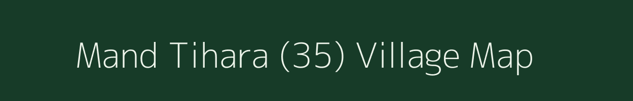 Mand Tihara (35) village map in Punjab