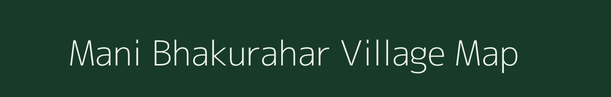 Mani Bhakurahar village map in Bihar