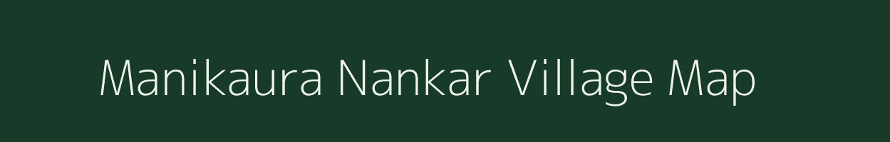 Manikaura Nankar village map in Uttar Pradesh