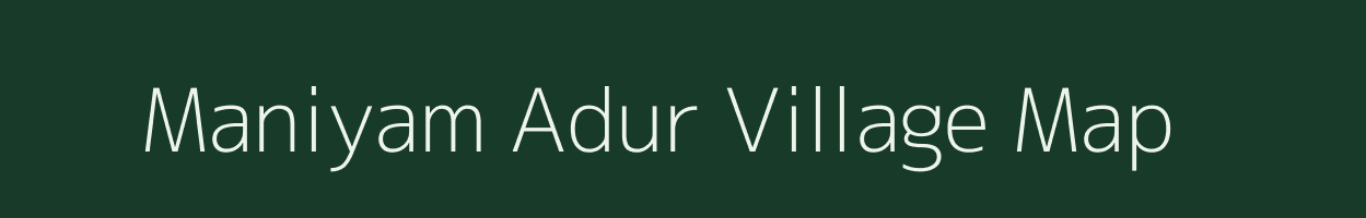Maniyam Adur village map in Tamil Nadu